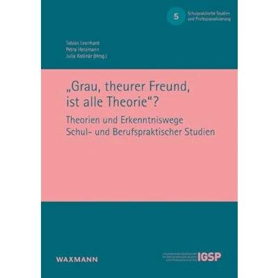 Abbildung von „Grau, theurer Freund, ist alle Theorie“?: Theorien und Erkenntniswege Schul Berufspraktischer Studien (Schulpraktische Professionalisierung)