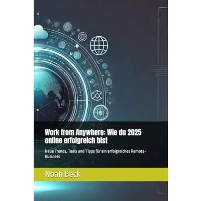 Abbildung von Work from Anywhere: Wie du 2025 online erfolgreich bist: Neue Trends, Tools und Tipps für ein erfolgreiches Remote Business