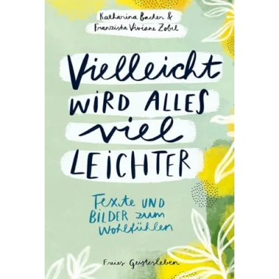Abbildung von Vielleicht wird alles viel leichter: Texte und Bilder zum Wohlfühlen