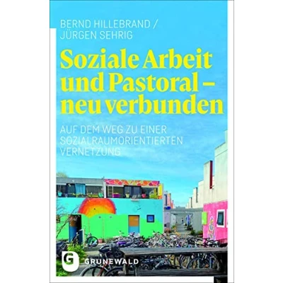Abbildung von Soziale Arbeit und Pastoral neu verbunden: Auf dem Weg zu einer sozialraumorientierten Vernetzung