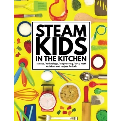 Abbildung von STEAM Kids in the Kitchen: Hands On Science, Technology, Engineering, Art, &amp; Math Activities Recipes for (STEAM Books, Band 3)