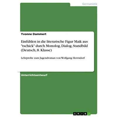 Abbildung von Einfühlen in die literarische Figur Maik aus &quot;tschick&quot; durch Monolog, Dialog, Standbild (Deutsch, 8. Klasse): Lehrprobe zum Jugendroman von Wolfgang Herrndorf