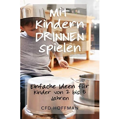 Abbildung von Mit Kindern drinnen spielen: Einfache Ideen für Kinder von 2 bis 5 Jahren