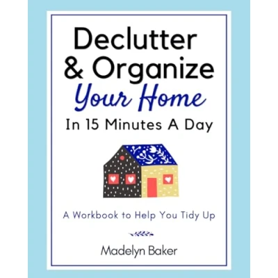 Abbildung von Declutter &amp; Organize Your Home In 15 Minutes A Day Workbook to Help You Tidy Up: Decluttering and Downsizing Journal Planner / Simplify Life