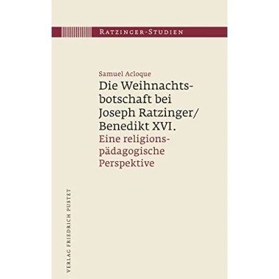 Abbildung von Die Weihnachtsbotschaft bei Joseph Ratzinger/Benedikt XVI.: Eine religionspädagogische Perspektive (Ratzinger Studien)
