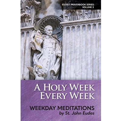 Abbildung von A Holy Week Every Week: Weekday Meditations by St. John Eudes (Eudist Prayerbook Series, Band 3)