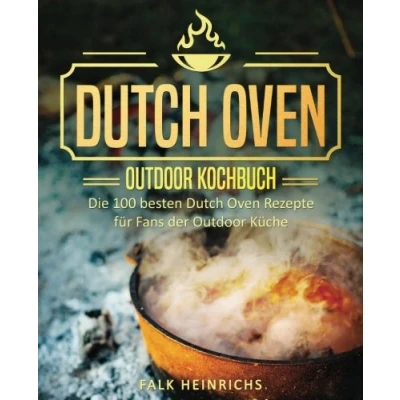 Abbildung von Dutch Oven Das Outdoor Kochbuch: Die 100 besten Rezepte für Fans der Küche (Dutch Kochbuch, Black Pots, Lagerfeuer Draußen kochen, Camping Kochbuch)
