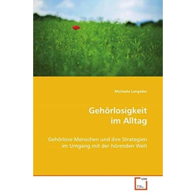 Abbildung von Gehörlosigkeit im Alltag: Gehörlose Menschen und ihre Strategien Umgang mit der hörenden Welt