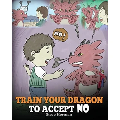 Abbildung von Train Your Dragon To Accept NO: Teach ‘No’ For An Answer. A Cute Children Story Kids About Disagreement, Emotions and Anger Management (My Books, Band 7)