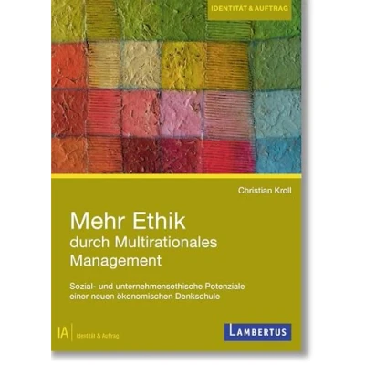 Abbildung von Mehr Ethik durch Multirationales Management: Sozial und unternehmensethische Potenziale einer neuen ökonomischen Denkschule