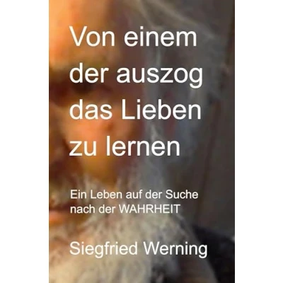 Abbildung von Von einem der auszog das Lieben zu lernen: Ein Leben auf Suche nach WAHRHEIT