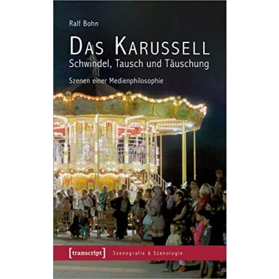 Abbildung von Das Karussell Schwindel, Tausch und Täuschung: Szenen einer Medienphilosophie (Szenografie &amp; Szenologie)