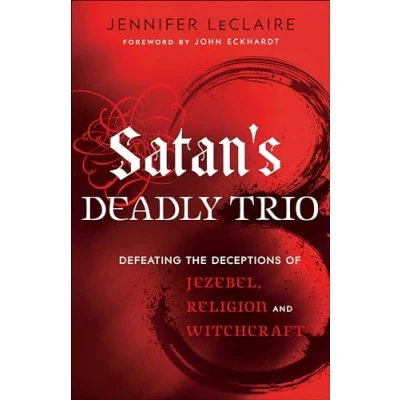 Abbildung von Satan’s Deadly Trio: Defeating The Deceptions Of Jezebel, Religion And Witchcraft