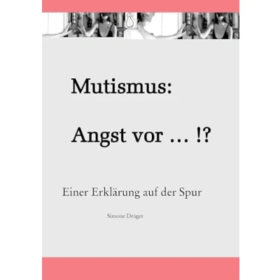 Abbildung von Mutismus: Angst vor ... !?: Einer Erklärung auf der Spur