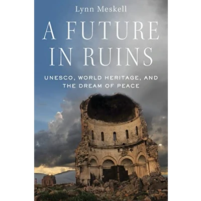 Abbildung von A Future in Ruins: Unesco, World Heritage, and the Dream of Peace