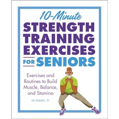 Abbildung von 10 Minute Strength Training Exercises for Seniors: and Routines to Build Muscle, Balance, Stamina