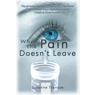 Abbildung von When The Pain Doesn&#039;t Leave: Private Agony of Chronic UTI, Interstitial Cystitis, Pelvic Floor Dysfunction, and Urethral Diverticulum