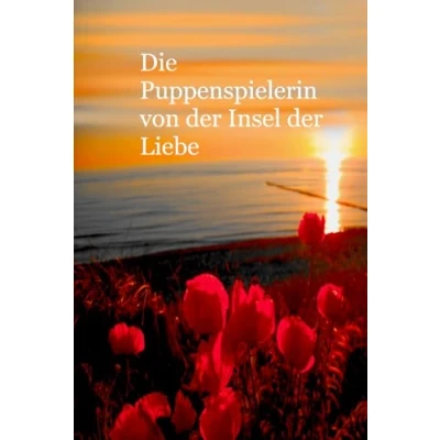 Abbildung von Die Puppenspielerin von der Insel Liebe: Geschichte einer Sommerliebe