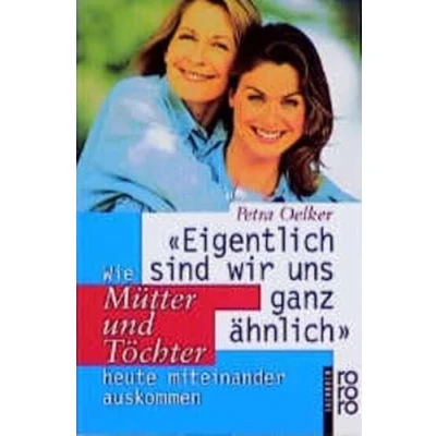 Abbildung von &quot;Eigentlich sind wir uns ganz ähnlich&quot;: Wie Mütter und Töchter heute miteinander auskommen