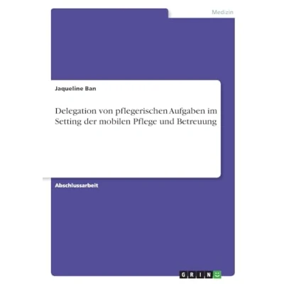 Abbildung von Delegation von pflegerischen Aufgaben im Setting der mobilen Pflege und Betreuung