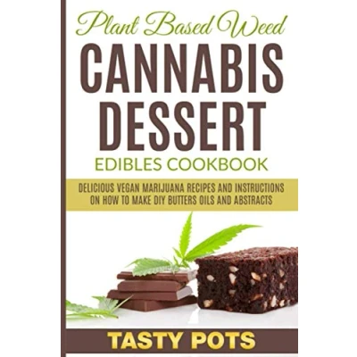 Abbildung von Plant Based Weed Cannabis Dessert Edibles Cookbook: Delicious Vegan Marijuana Recipes and Instructions on How To Make DIY Butters Oils Abstracts