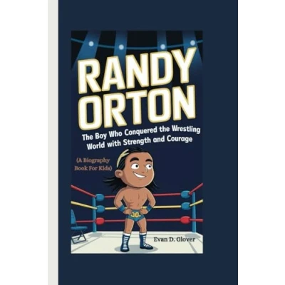 Abbildung von RANDY ORTON: the Boy Who Conquered Wrestling World with Strength and Courage (A Biography Book For Kids)