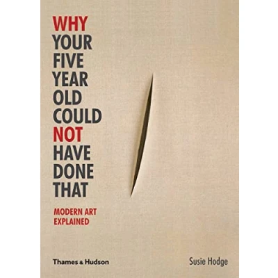 Abbildung von Why Your Five Year Old Could Not Have Done That: Modern Art Explained