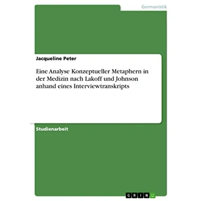 Abbildung von Eine Analyse Konzeptueller Metaphern in der Medizin nach Lakoff und Johnson anhand eines Interviewtranskripts