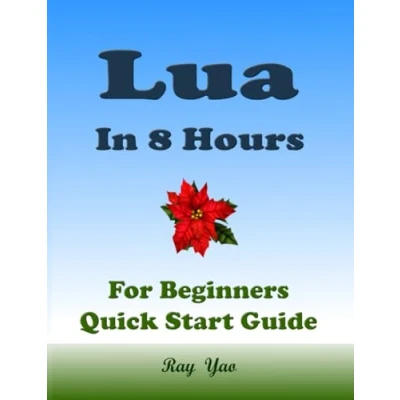 Abbildung von Lua: Lua Programming, In 8 Hours, For Beginners, Learn Coding Fast: Language, Crash Course Textbook &amp; Exercises