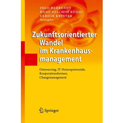 Abbildung von Zukunftsorientierter Wandel im Krankenhausmanagement: Outsourcing, IT Nutzenpotenziale, Kooperationsformen, Changemanagement