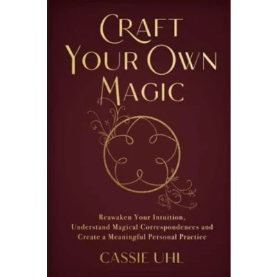Abbildung von Craft Your Own Magic: Reawaken Intuition, Understand Magical Correspondences, and Create a Meaningful Personal Practice