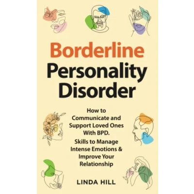Abbildung von Borderline Personality Disorder: How to Communicate and Support Loved Ones With BPD. Skills Manage Intense Emotions &amp; Improve Your Relationship (Break Free Recover from Unhealthy Relationships)