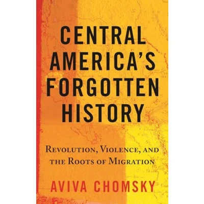 Abbildung von Central America&#039;s Forgotten History: Revolution, Violence, and the Roots of Migration