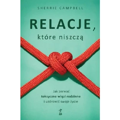 Abbildung von Relacje, którą niszczą. Jak zerwać toksyczne więzi rodzinne i uzdrowić swoje życie
