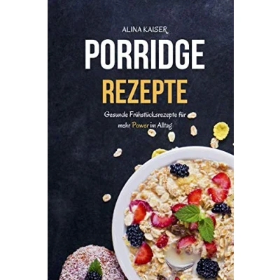 Abbildung von Porridge Rezepte: Gesunde Frühstücksrezepte für mehr Power im Alltag