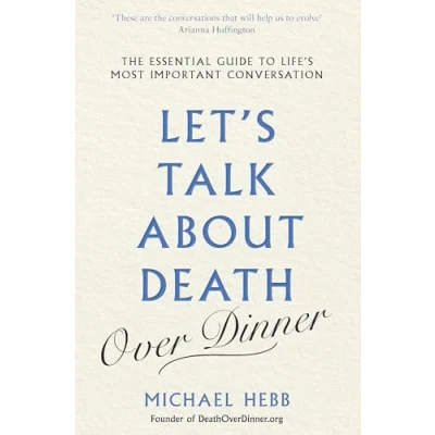 Abbildung von Let&#039;s Talk about Death (over Dinner): The Essential Guide to Life&#039;s Most Important Conversation