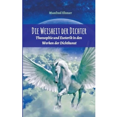 Abbildung von Die Weisheit der Dichter: Theosophie und Esoterik in den Werken Dichtkunst (Edition Theophanie)