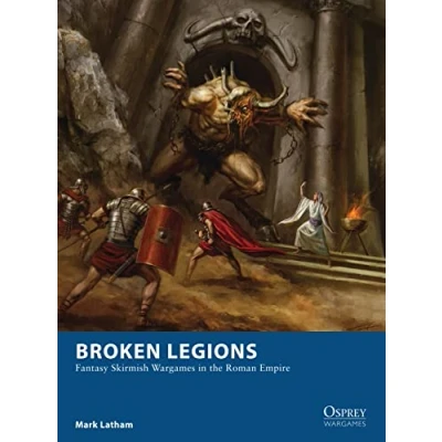 Abbildung von Broken Legions: Fantasy Skirmish Wargames in the Roman Empire (Osprey Wargames, Band 15)