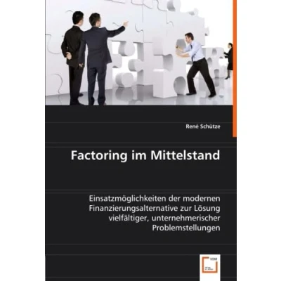Abbildung von Factoring im Mittelstand: Einsatzmöglichkeiten der modernen Finanzierungsalternative zur Lösung vielfältiger, unternehmerischer Problemstellungen