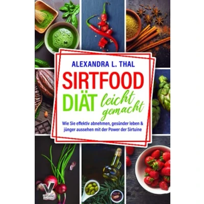 Abbildung von Sirtfood Diät leicht gemacht: Wie Sie effektiv abnehmen, gesünder leben &amp; jünger aussehen mit der Power Sirtuine (Sirtfood Kochbuch inkl. Ernährungsplan)