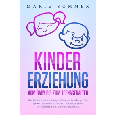 Abbildung von KINDERERZIEHUNG Vom Baby bis zum Teenageralter: Wie Sie Ihr Kind mit Hilfe von effektiven Erziehungsstilen optimal erziehen und fördern Für eine positive Entwicklung Eltern Beziehung