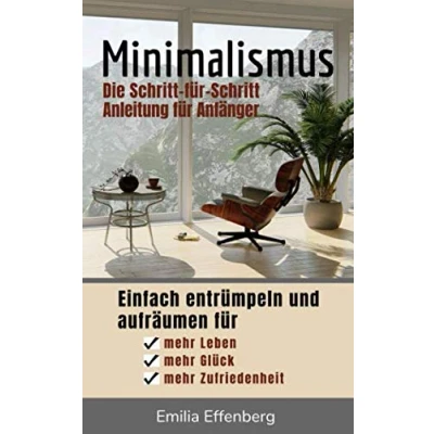 Abbildung von Minimalismus: Die Schritt für Anleitung Anfänger Einfach entrümpeln und aufräumen mehr Leben, Glück Zufriedenheit