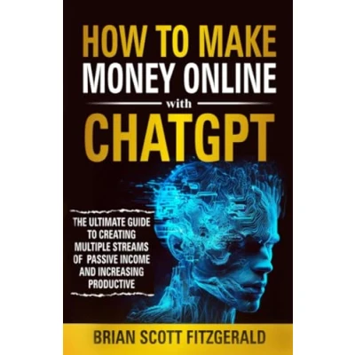 Abbildung von How to Make Money Online with ChatGPT: The Ultimate Guide Creating Multiple Streams of Passive Income and Increasing Productivity