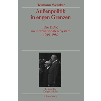Abbildung von Außenpolitik in engen Grenzen: Die DDR im internationalen System 1949 1989. Veröffentlichungen zur SBZ /DDR Forschung Institut für Zeitgeschichte ... Zeitgeschichte, 72, Band 72)