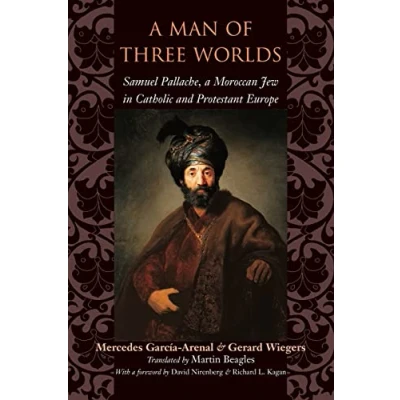 Abbildung von a Man of Three Worlds: Samuel Pallache, Moroccan Jew in Catholic and Protestant Europe