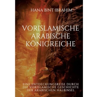 Abbildung von vorislamische Arabische Königreiche: Eine Entdeckungsreise durch die Geschichte der arabischen Halbinsel