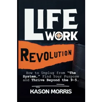 Abbildung von Life Work Revolution: How to Unplug from “The System, Find Your Purpose, and Thrive Beyond the 9 5.