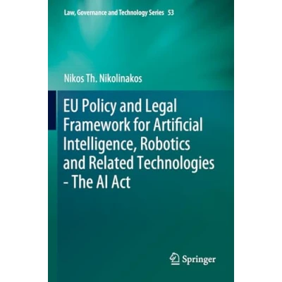 Abbildung von EU Policy and Legal Framework for Artificial Intelligence, Robotics Related Technologies The AI Act (Law, Governance Technology Series, 53, Band 53)