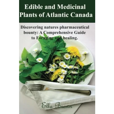 Abbildung von EDIBLE and MEDICINAL PLANTS OF ATLANTIC CANADA: Discovering Natures Pharmaceutical Bounty: A comprehensive Guide to Foraging healing