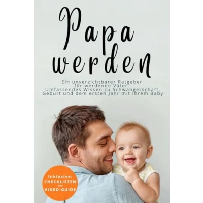 Abbildung von Papa werden Ein unverzichtbarer Ratgeber für werdende Väter: Umfassendes Wissen zu Schwangerschaft, Geburt und dem ersten Jahr mit Ihrem Baby.